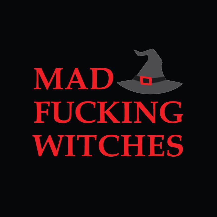 Mad fucking witches