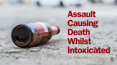 Assault Causing Death Whilst Intoxicated